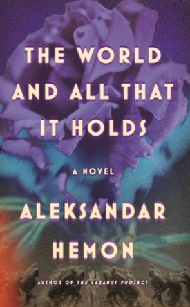 The World and All That It Holds by Aleksandar Hemon 9780374287702