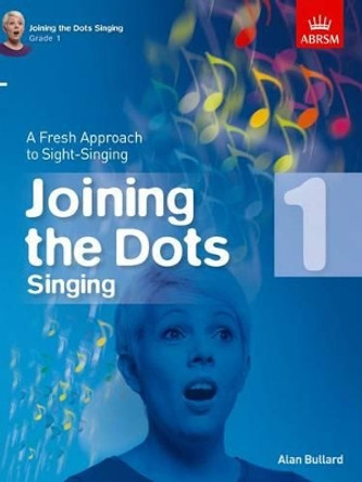 Joining the Dots Singing, Grade 1: A Fresh Approach to Sight-Singing by Alan Bullard 9781848497399