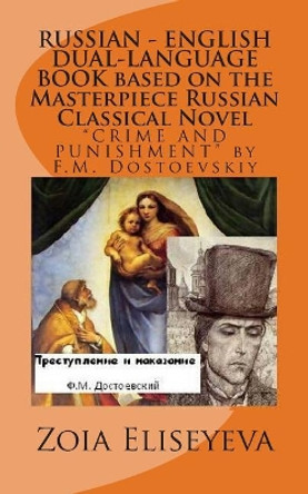RUSSIAN - ENGLISH DUAL-LANGUAGE BOOK based on the Masterpiece Russian Classical Novel: &quot;CRIME AND PUNISHMENT&quot; by F.M. Dostoevskiy by Zoia Eliseyeva 9781505891324