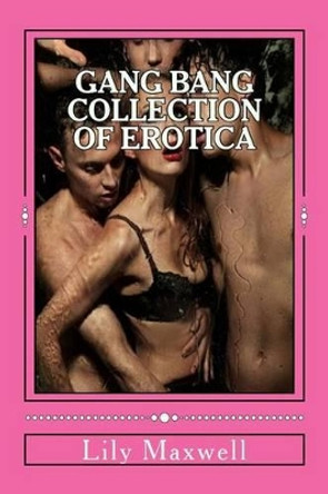 Gang bang Collection of Erotica by Lily Maxwell 9781505895285