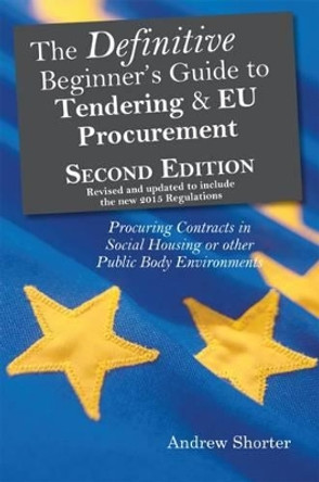 The Definitive Beginner's Guide to Tending and EU Procurement: Procuring Contracts in Social Housing or Other Public Body Environments by Andrew Shorter 9781903499894