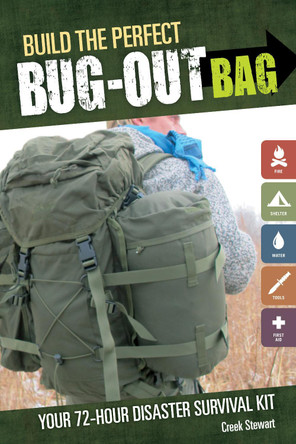Build the Perfect Bug Out Bag: Your 72-Hour Disaster Survival Kit by Creek Stewart 9781440318740