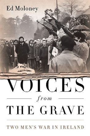 Voices from the Grave: Two Men's War in Ireland by Ed Moloney 9781586489328