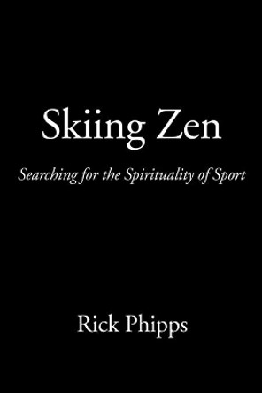 Skiing Zen: Searching for the Spirituality of Sport by Rick Phipps 9781587364501