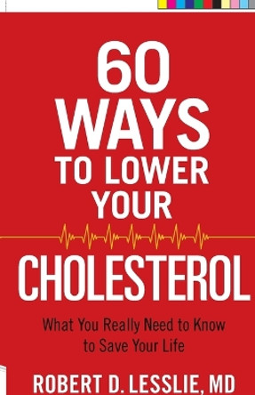 60 Ways to Lower Your Cholesterol: What You Really Need to Know to Save Your Life by Robert D. Lesslie 9780736963251