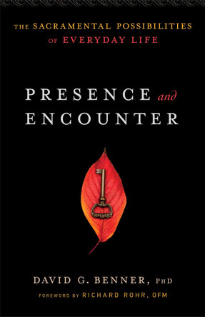 Presence and Encounter: The Sacramental Possibilities of Everyday Life by David G. PhD Benner 9781587433610