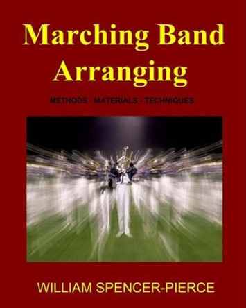 Marching Band Arranging: Methods, Materials, Techniques by William Spencer-Pierce 9781438266411