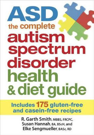 ASD The Complete Autism Spectrum Disorder Health and Diet Guide: Includes 175 Gluten-Free and Casein-Free Recipes by R. Garth Smith 9780778804734