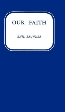 Our Faith by Emil Brunner 9780334047490