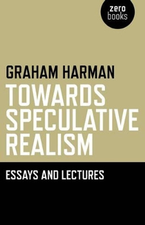 Towards Speculative Realism: Essays and Lectures by Graham Harman 9781846943942