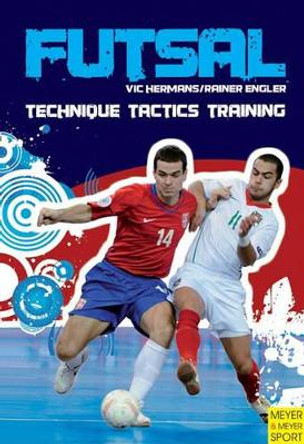 Futsal - Technique-Tactics-Training by Vic Hermans 9781841263045