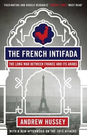 The French Intifada: The Long War Between France and Its Arabs by Andrew Hussey 9781847082596