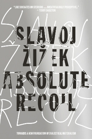 Absolute Recoil: Towards A New Foundation of Dialectical Materialism by Slavoj Zizek 9781784781996