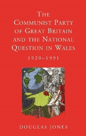 The Communist Party of Great Britain and the National Question in Wales, 1920-1991 by Douglas Jones 9781786831309