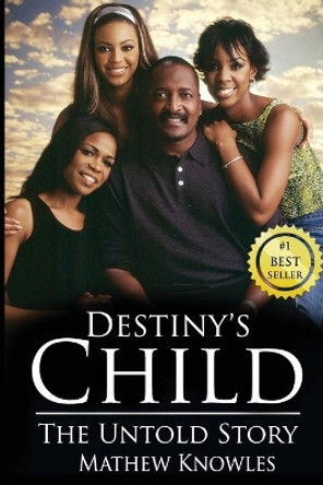 Destiny's Child: The Untold Story by Mathew Knowles 9781999582531