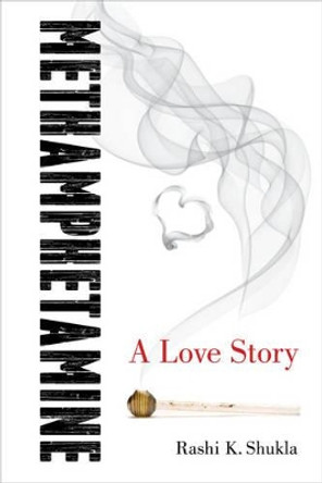 Methamphetamine: A Love Story by Rashi K. Shukla 9780520291027