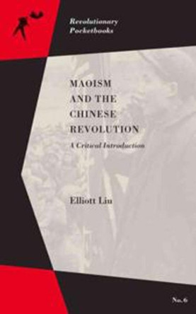 Maoism And The Chinese Revolution: A Critical Introduction by Elliot Liu 9781629631370