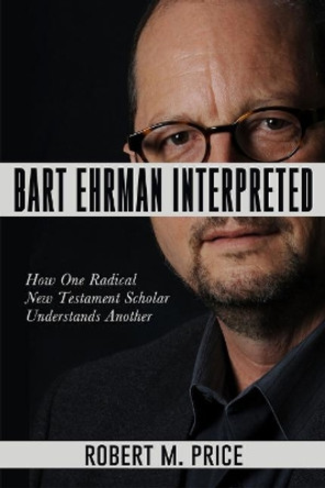 Bart Ehrman Interpreted by Robert M. Price 9781634311588