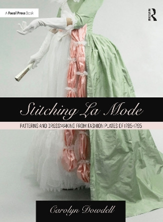 Stitching La Mode: Patterns and Dressmaking from Fashion Plates of 1785-1795 by Carolyn Dowdell 9781032080512