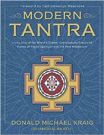 Modern Tantra: Living One of the World's Oldest, Continuously Practiced Forms of Pagan Spirituality in the New Millennium by Donald Michael Kraig 9780738740164