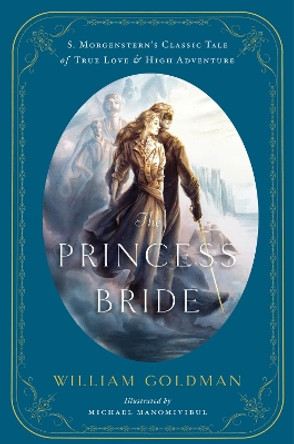 The Princess Bride: An Illustrated Edition of S. Morgenstern's Classic Tale of True Love and High Adventure by William Goldman 9780544173767