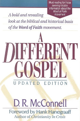 A Different Gospel: Biblical and Historical Insights into the Word of Faith Movement by Dan R. McConnell 9781565631328