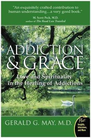 Addiction And Grace: Love And Spirituality In The Healing Of Addictions by Gerald G. May 9780061122439