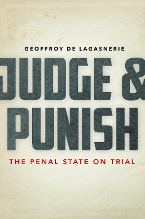 Judge and Punish: The Penal State on Trial by Geoffroy de Lagasnerie 9781503605787