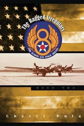 The Ragged Irregulars: : The Eighth Air Force Series, Volume 2 by Cheryl Pula 9781511705110