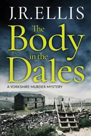 The Body in the Dales by J. R. Ellis 9781503903111