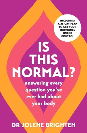Is This Normal?: Answering Every Question You Have Ever Had About Your Body by Dr Jolene Brighten 9781398717565