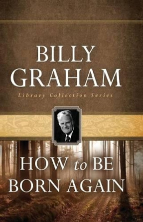 How To Be Born Again by Billy Graham 9780849931604