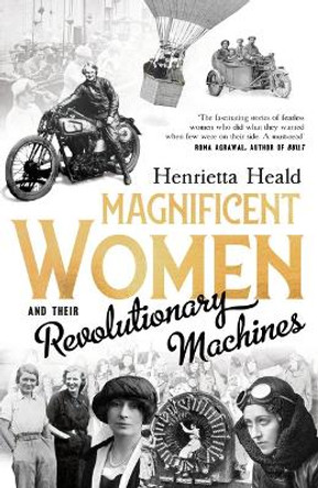 Magnificent Women and their Revolutionary Machines by Henrietta Heald 9781783526604