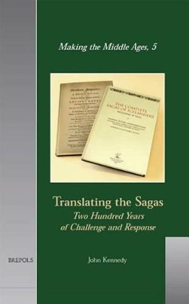 Translating the Sagas: Two Hundred Years of Challenge and Response by John Kennedy 9782503507729