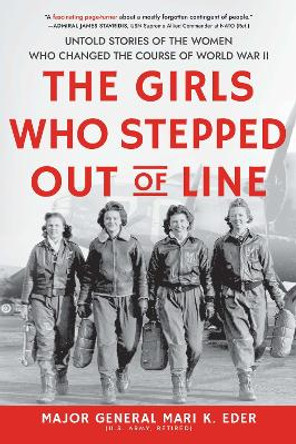 The Girls Who Stepped Out of Line: Untold Stories of the Women Who Changed the Course of World War II by Mari K. Eder 9781728242729