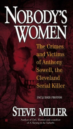 Nobody's Women: The Crimes and Victims of Anthony Sowell, the Cleveland Serial Killer by Steven F. Miller 9780425250518