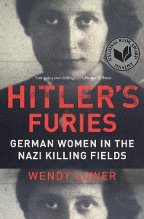 Hitler's Furies: German Women in the Nazi Killing Fields by Wendy Lower 9780544334496