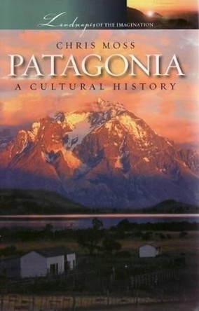 Patagonia: A Cultural History by Chris Moss 9781904955382