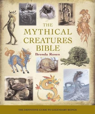 The Mythical Creatures Bible: The Definitive Guide to Legendary Beings by Brenda Rosen 9781402765360