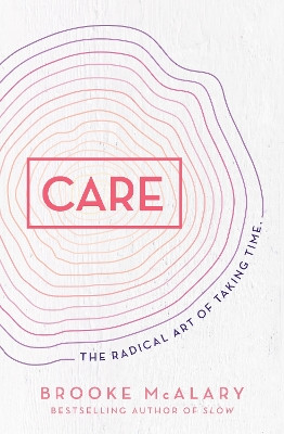 Care: The radical art of taking time by Brooke McAlary 9781760878207