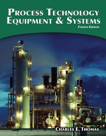 Process Technology Equipment and Systems by Charles E. Thomas 9781285444581