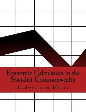 Economic Calculation in the Socialist Commonwealth by Ludwig Von Mises 9781514290675