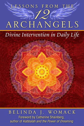 Lessons from the Twelve Archangels: Divine Intervention in Daily Life by Belinda J. Womack 9781591432234