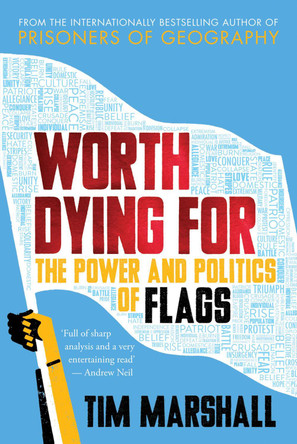 Worth Dying for: The Power and Politics of Flags by Tim Marshall 9781783962815