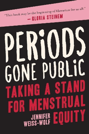 Periods Gone Public: Taking a Stand for Menstrual Equity by Jennifer Weiss-Wolf 9781948924207