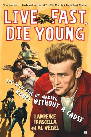 Live Fast, Die Young: The Wild Ride of Making &quot;Rebel Without a Cause&quot; by Lawrence Frascella 9780743296182