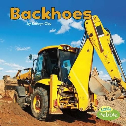 Backhoes (Construction Vehicles at Work) by Kathryn Clay 9781515725329