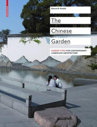 The Chinese Garden: Garden Types for Contemporary Landscape Architecture by Bianca Maria Rinaldi