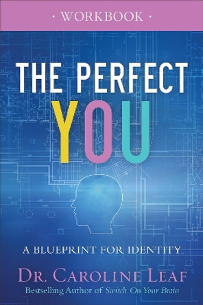 The Perfect You Workbook: A Blueprint for Identity by Dr. Caroline Leaf 9780801077975