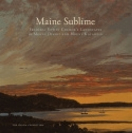 Maine Sublime: Frederic Edwin Church's Landscapes of Mount Desert and Mount Katahdin by John Wilmerding 9780801451034